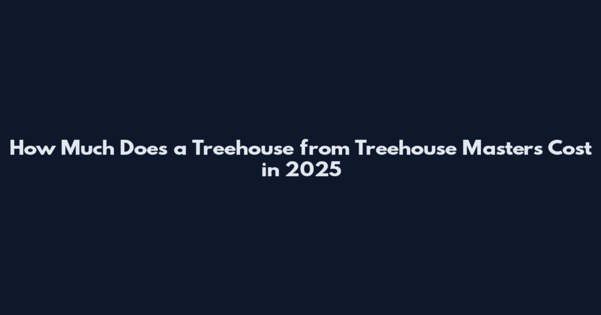 How Much Does a Treehouse from Treehouse Masters Cost in 2025