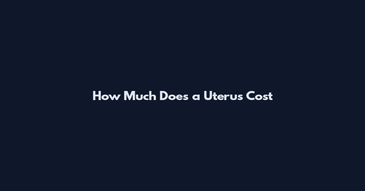How Much Does a Uterus Cost