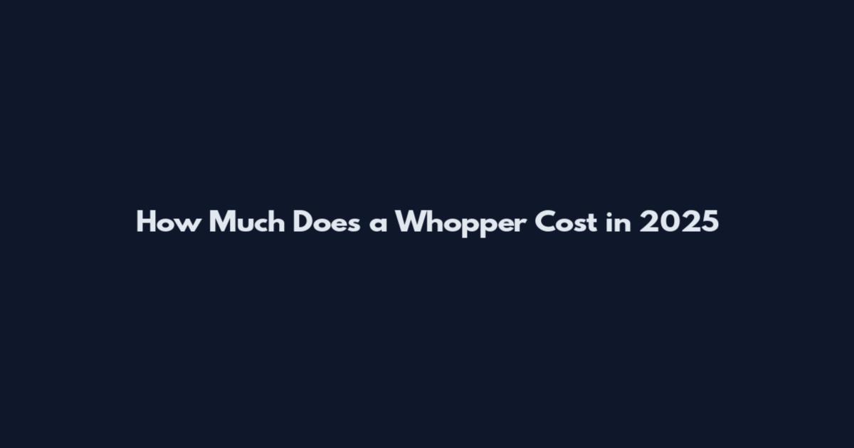How Much Does a Whopper Cost in 2025