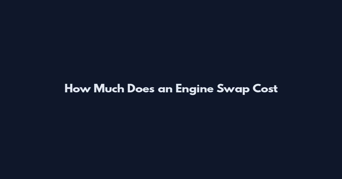 How Much Does an Engine Swap Cost