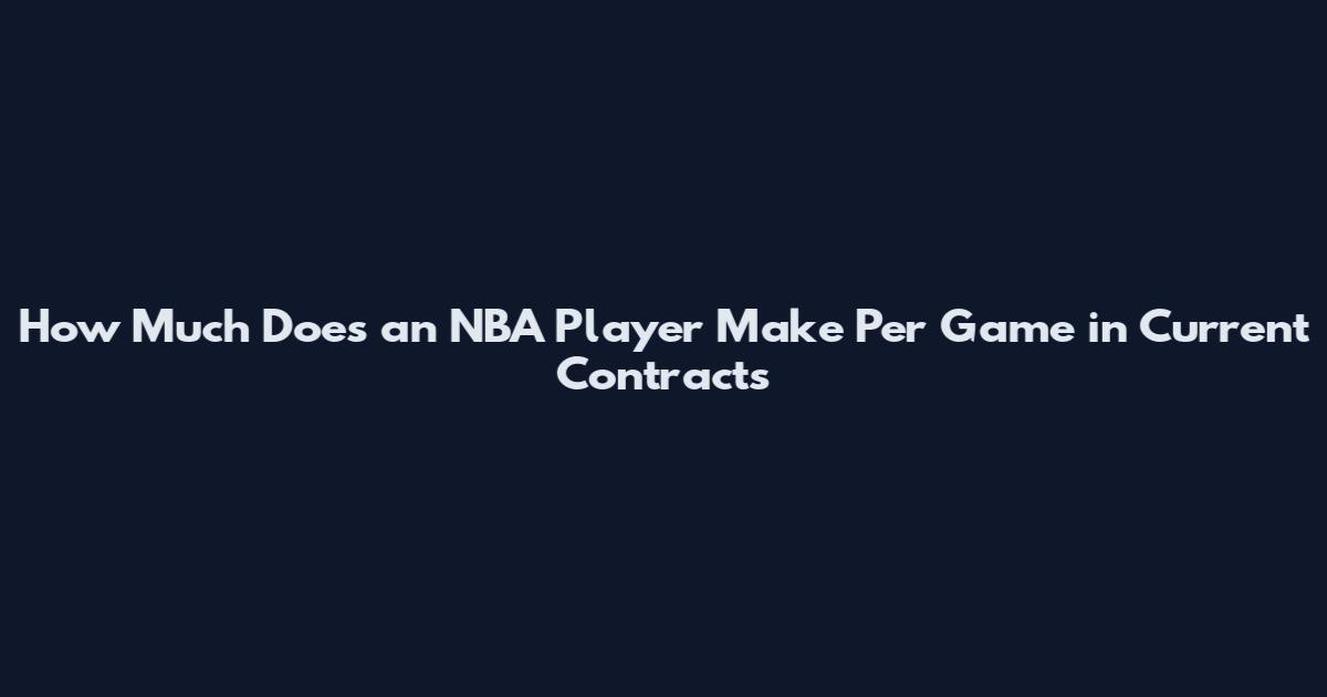 How Much Does an NBA Player Make Per Game in Current Contracts
