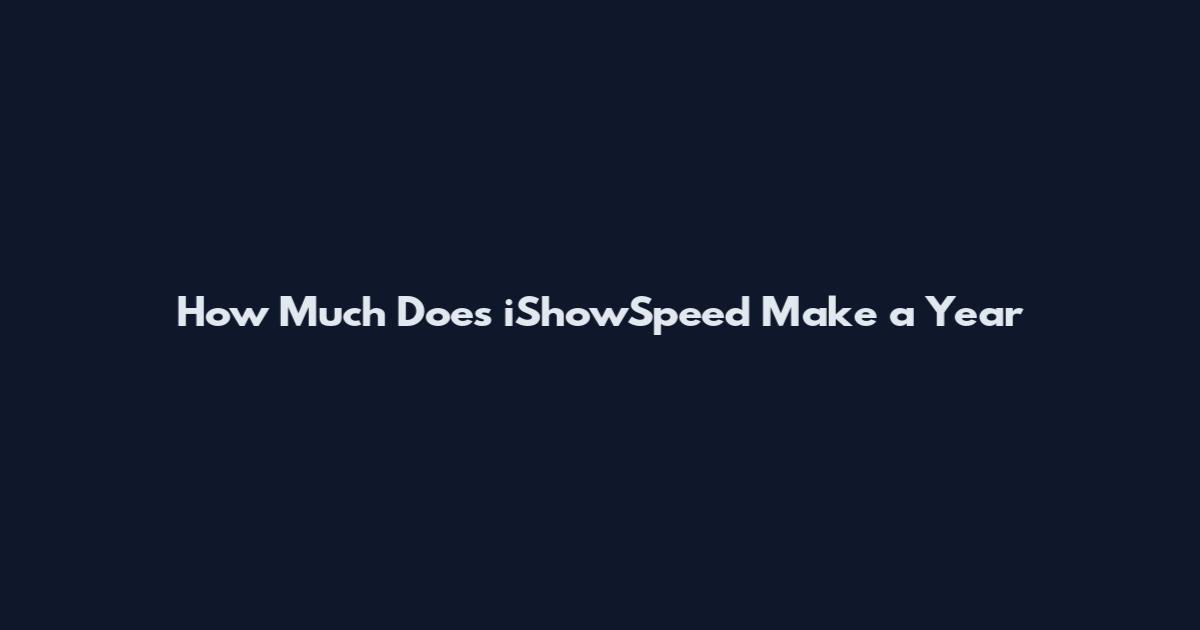 How Much Does iShowSpeed Make a Year
