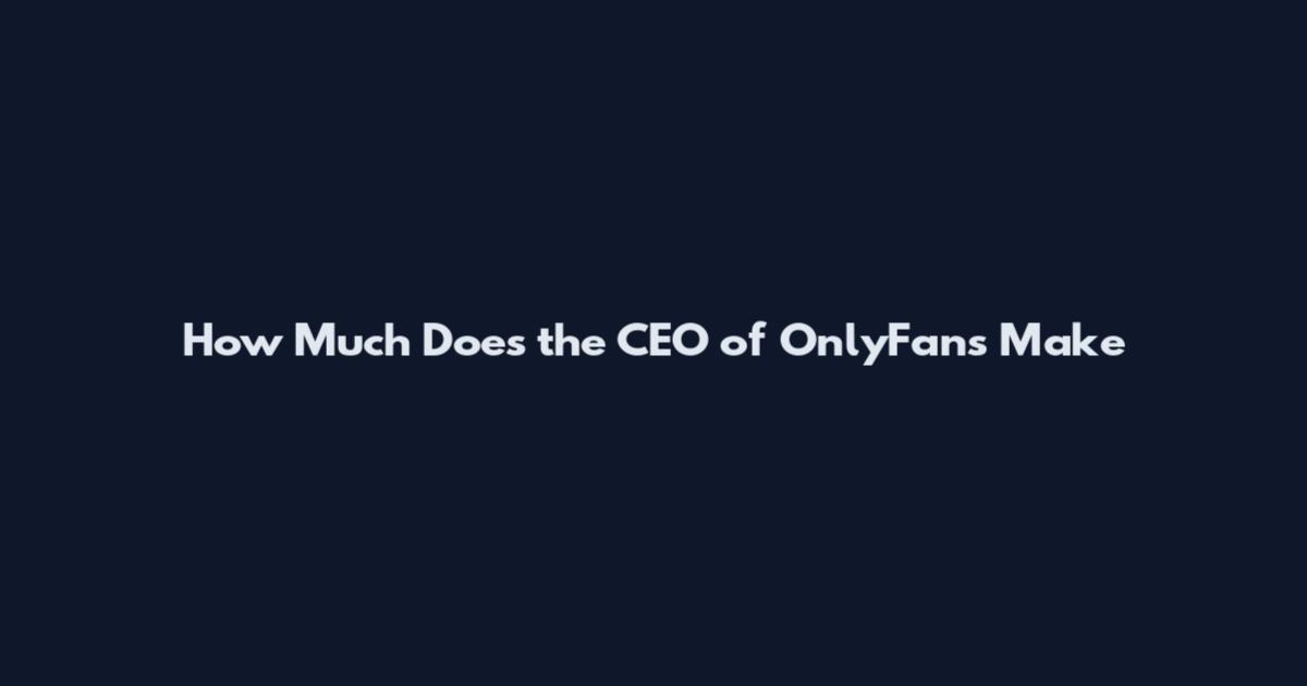 How Much Does the CEO of OnlyFans Make