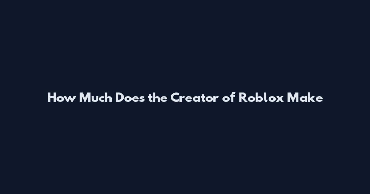 How Much Does the Creator of Roblox Make