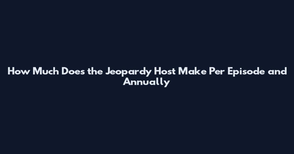 How Much Does the Jeopardy Host Make Per Episode and Annually