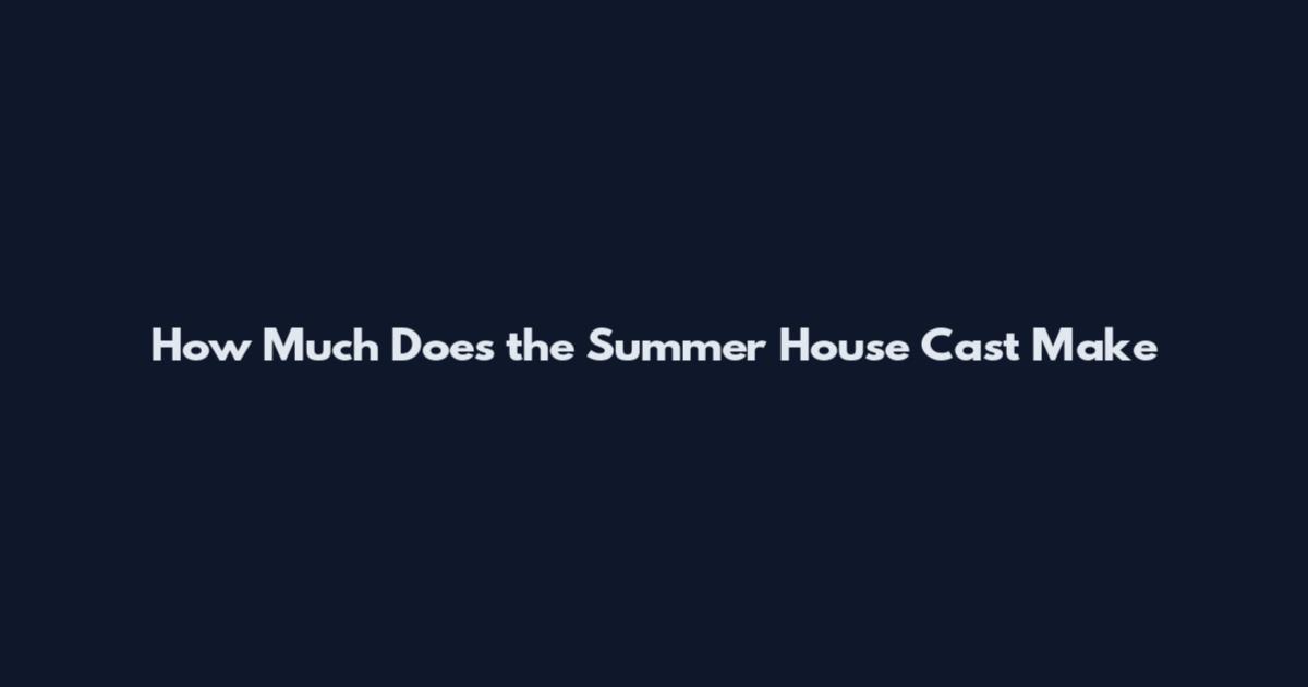 How Much Does the Summer House Cast Make