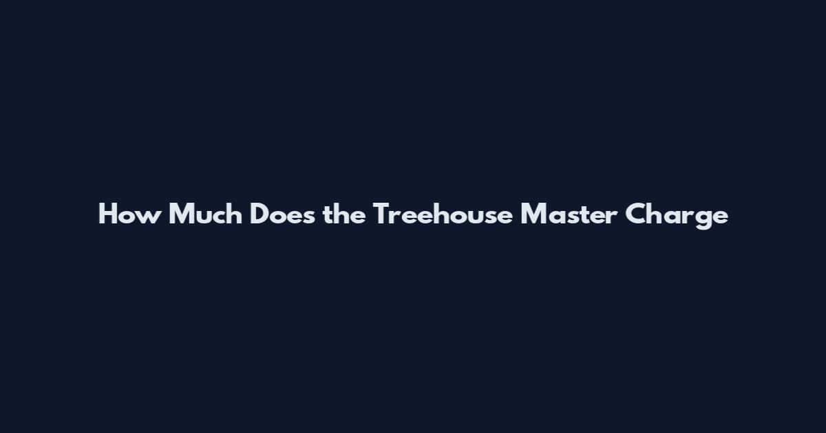 How Much Does the Treehouse Master Charge