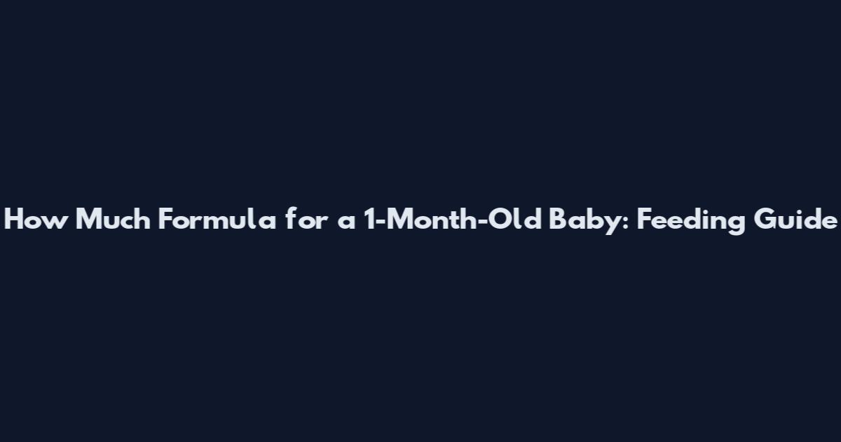 How Much Formula for a 1-Month-Old Baby: Feeding Guide