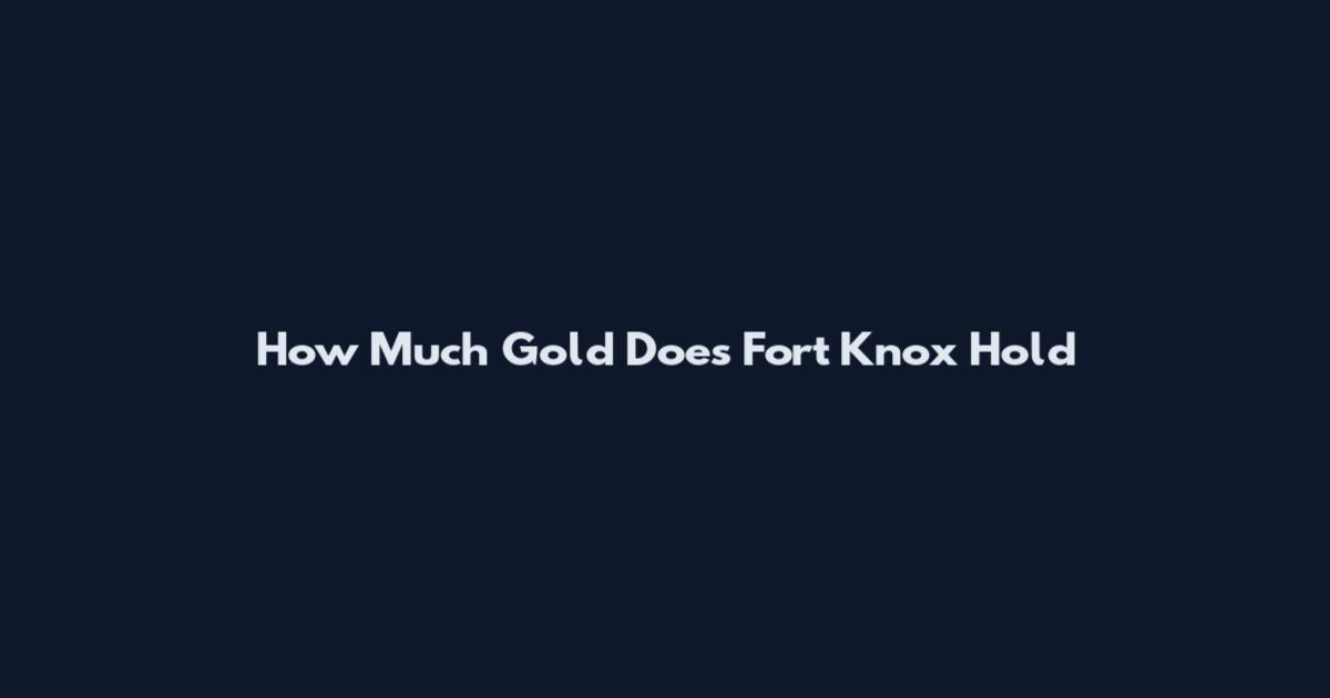 How Much Gold Does Fort Knox Hold