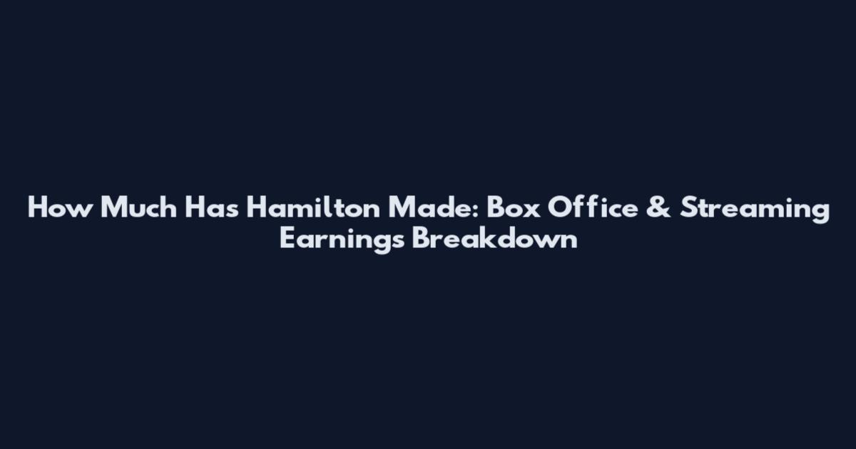 How Much Has Hamilton Made: Box Office & Streaming Earnings Breakdown