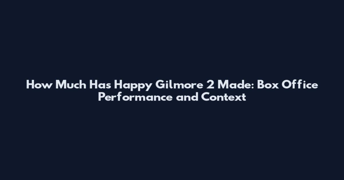 How Much Has Happy Gilmore 2 Made: Box Office Performance and Context