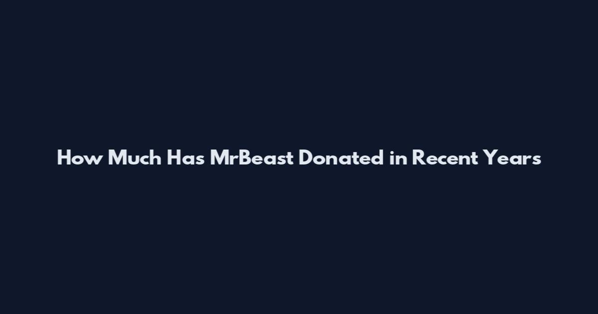 How Much Has MrBeast Donated in Recent Years