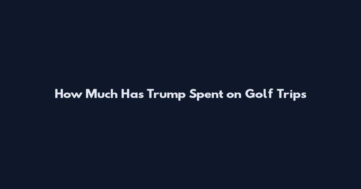 How Much Has Trump Spent on Golf Trips