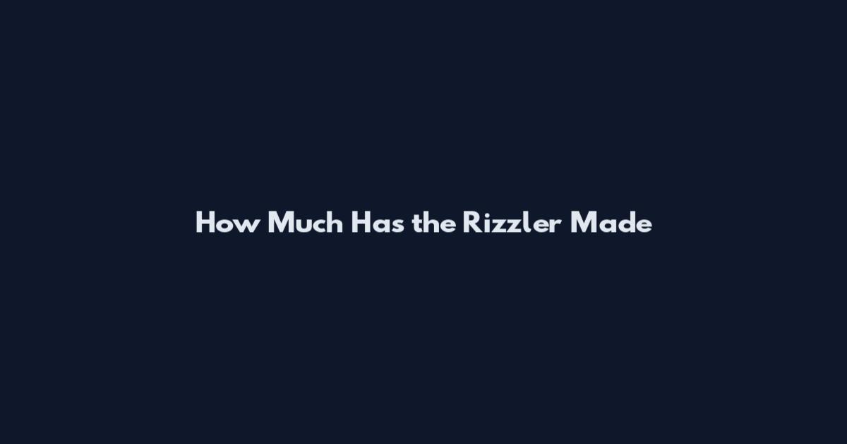 How Much Has the Rizzler Made