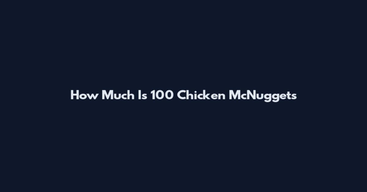 How Much Is 100 Chicken McNuggets