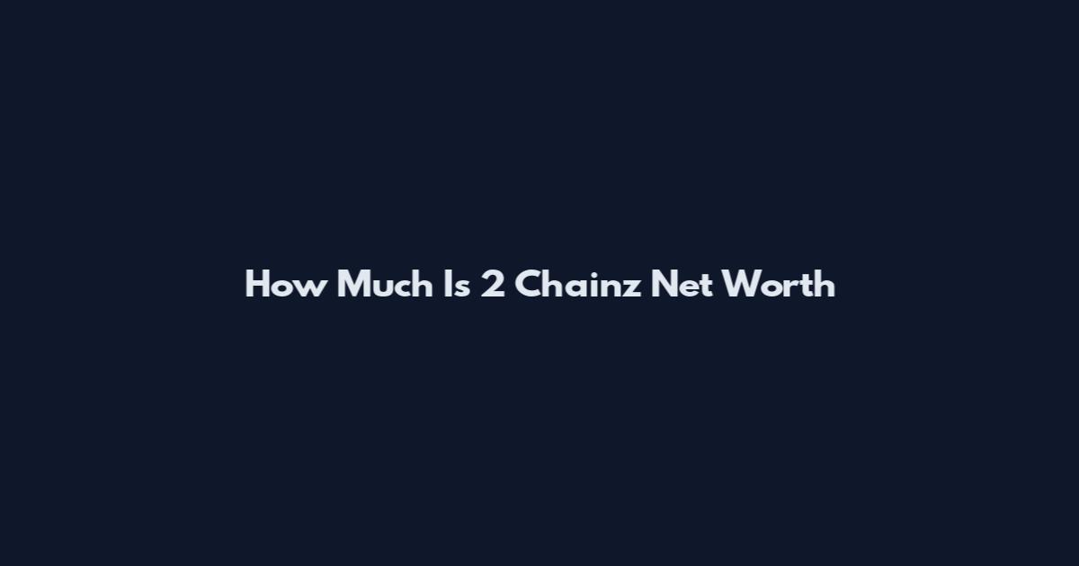 How Much Is 2 Chainz Net Worth
