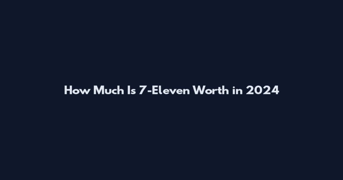 How Much Is 7-Eleven Worth in 2024