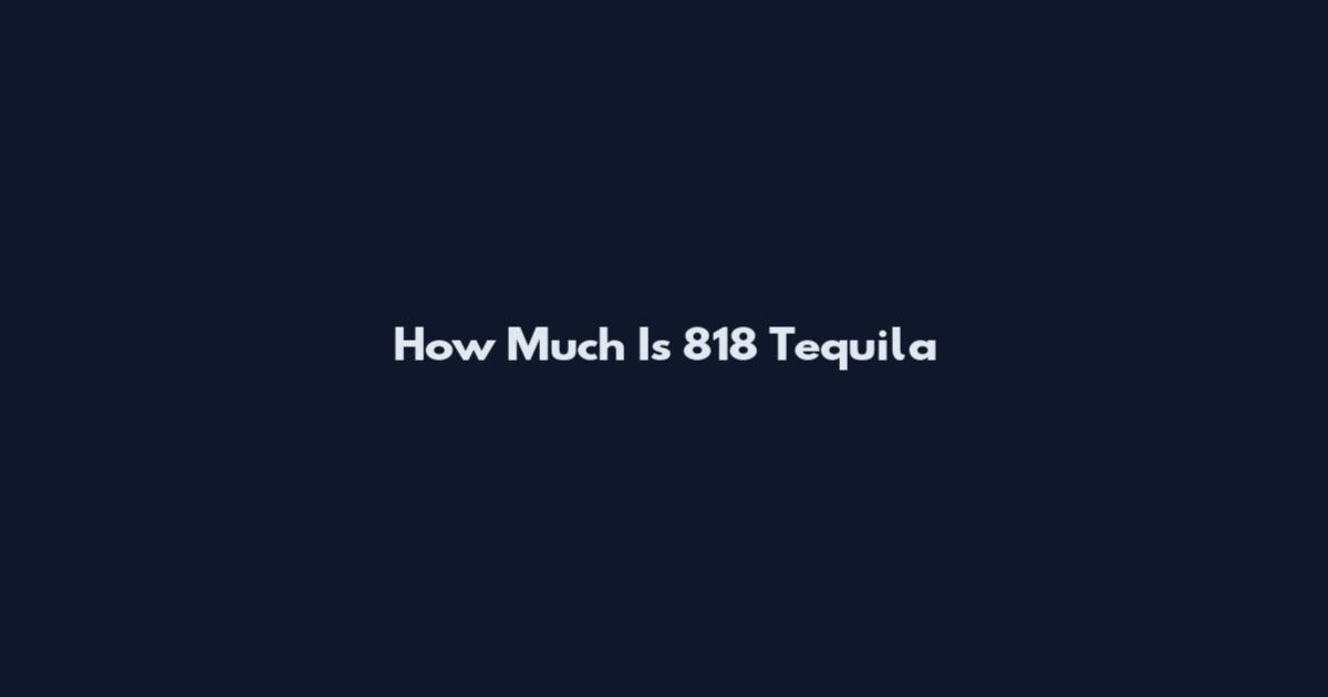 How Much Is 818 Tequila