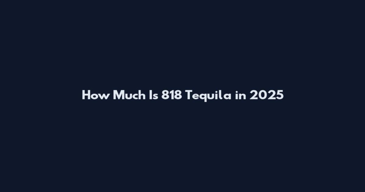 How Much Is 818 Tequila in 2025