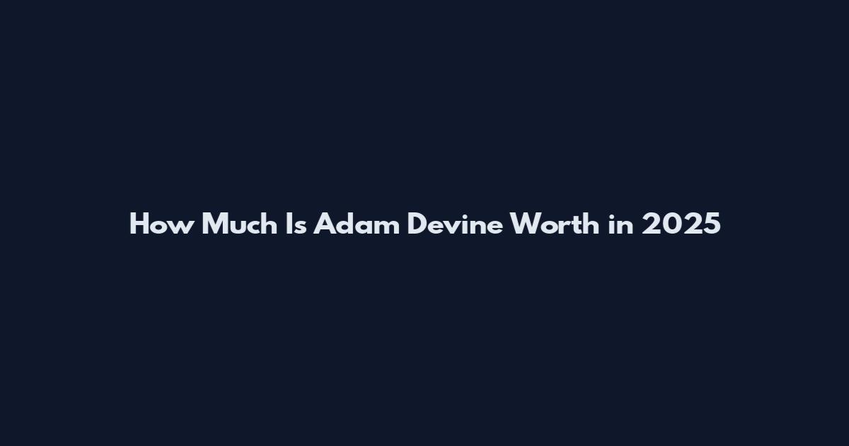 How Much Is Adam Devine Worth in 2025