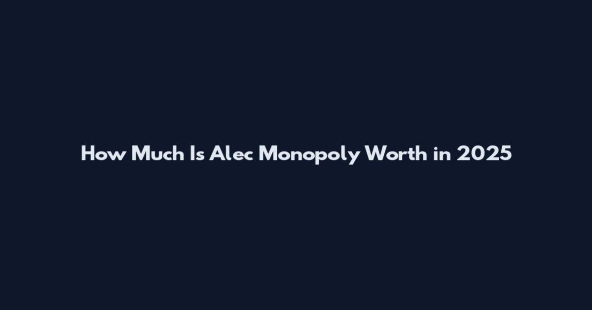 How Much Is Alec Monopoly Worth in 2025