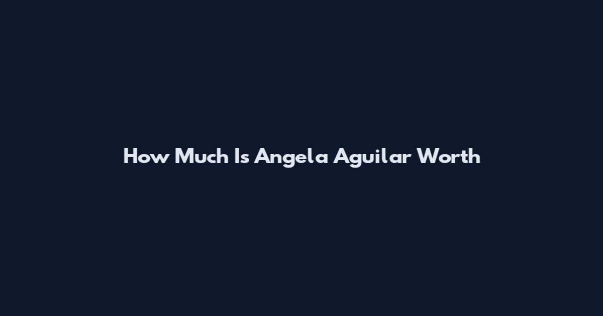 How Much Is Angela Aguilar Worth