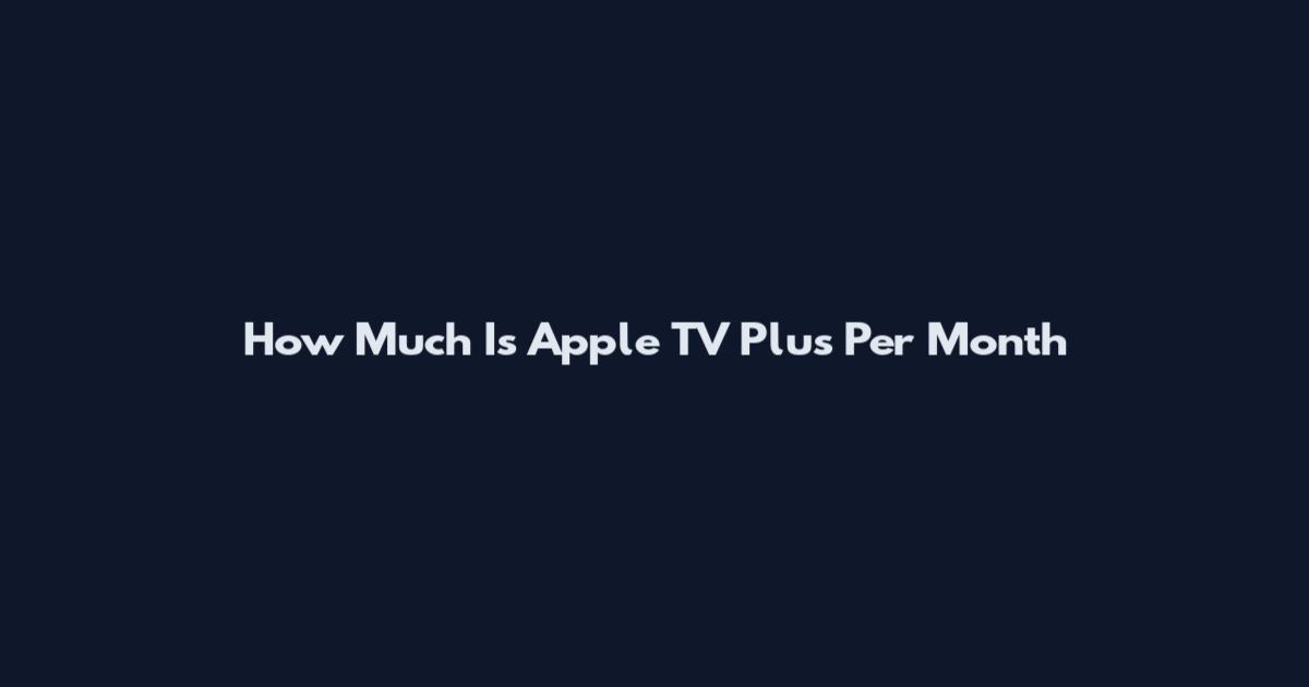 How Much Is Apple TV Plus Per Month
