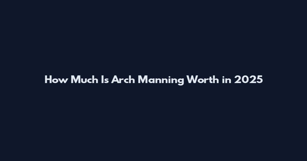 How Much Is Arch Manning Worth in 2025