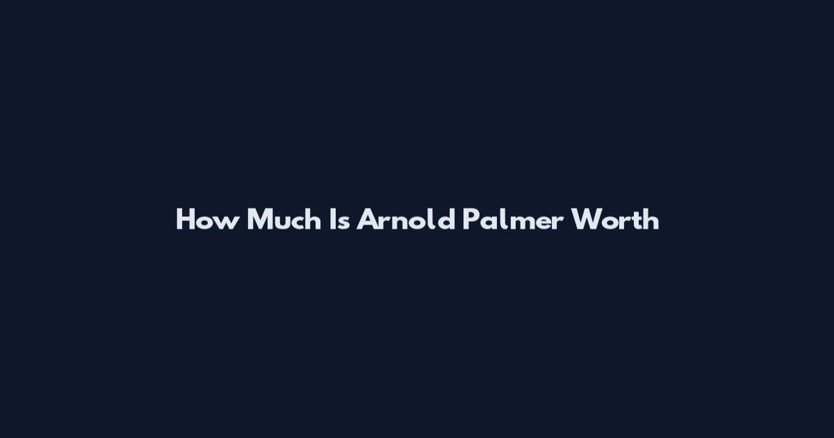 How Much Is Arnold Palmer Worth