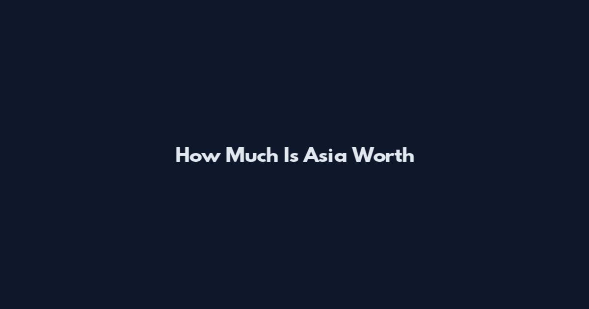 How Much Is Asia Worth