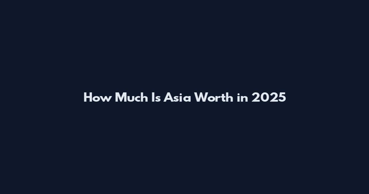How Much Is Asia Worth in 2025
