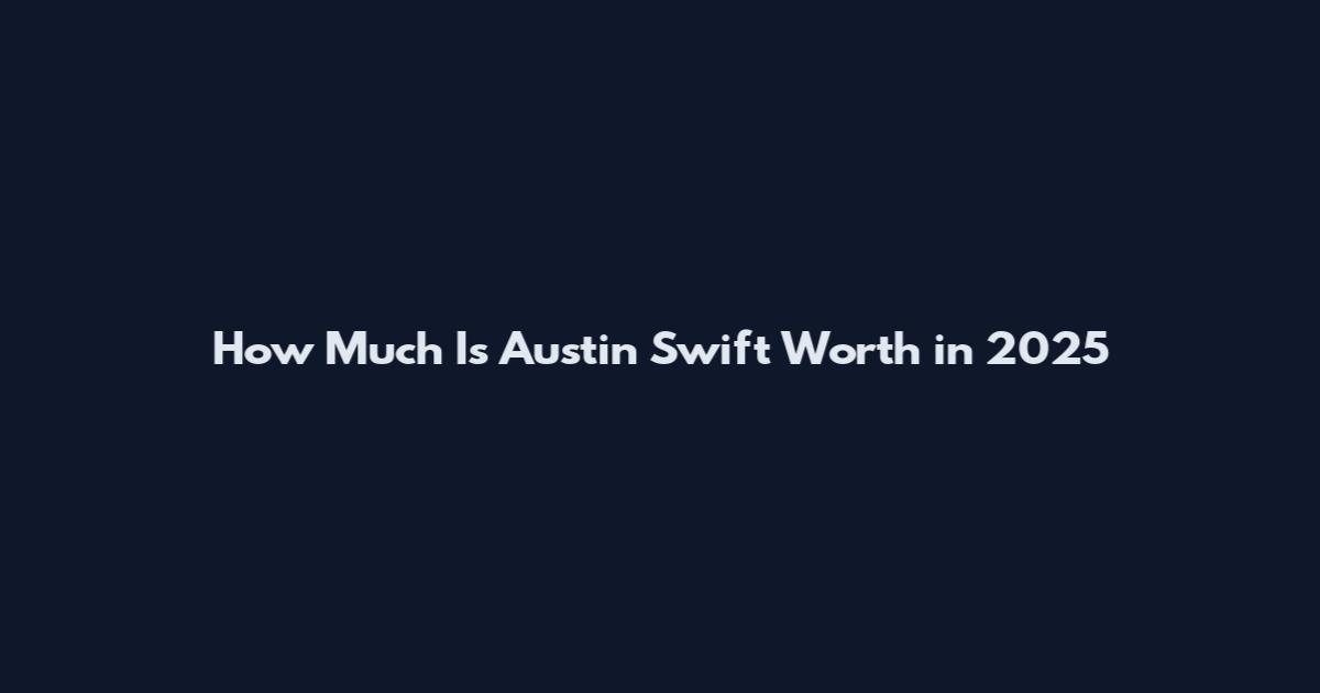 How Much Is Austin Swift Worth in 2025