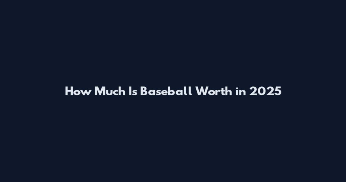 How Much Is Baseball Worth in 2025