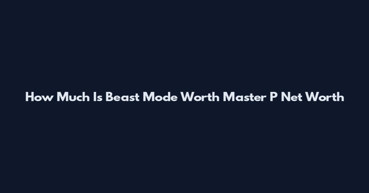 How Much Is Beast Mode Worth Master P Net Worth