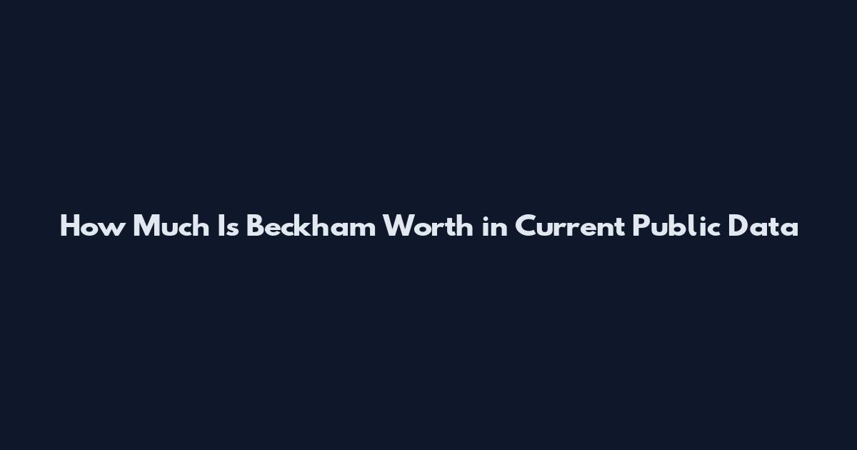 How Much Is Beckham Worth in Current Public Data