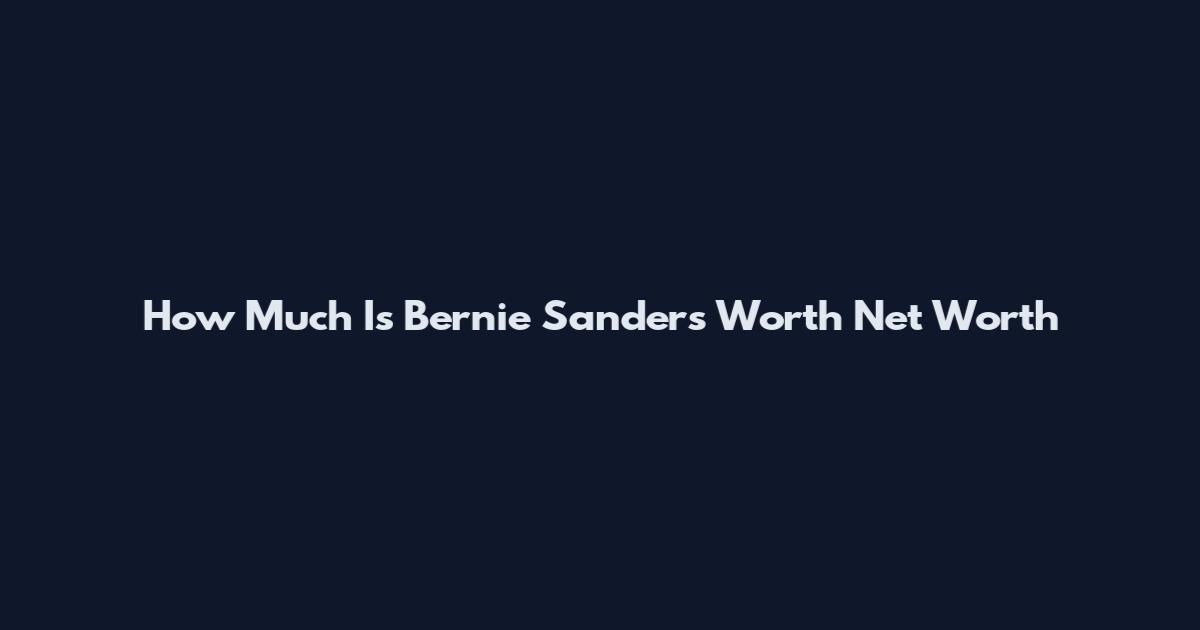 How Much Is Bernie Sanders Worth Net Worth