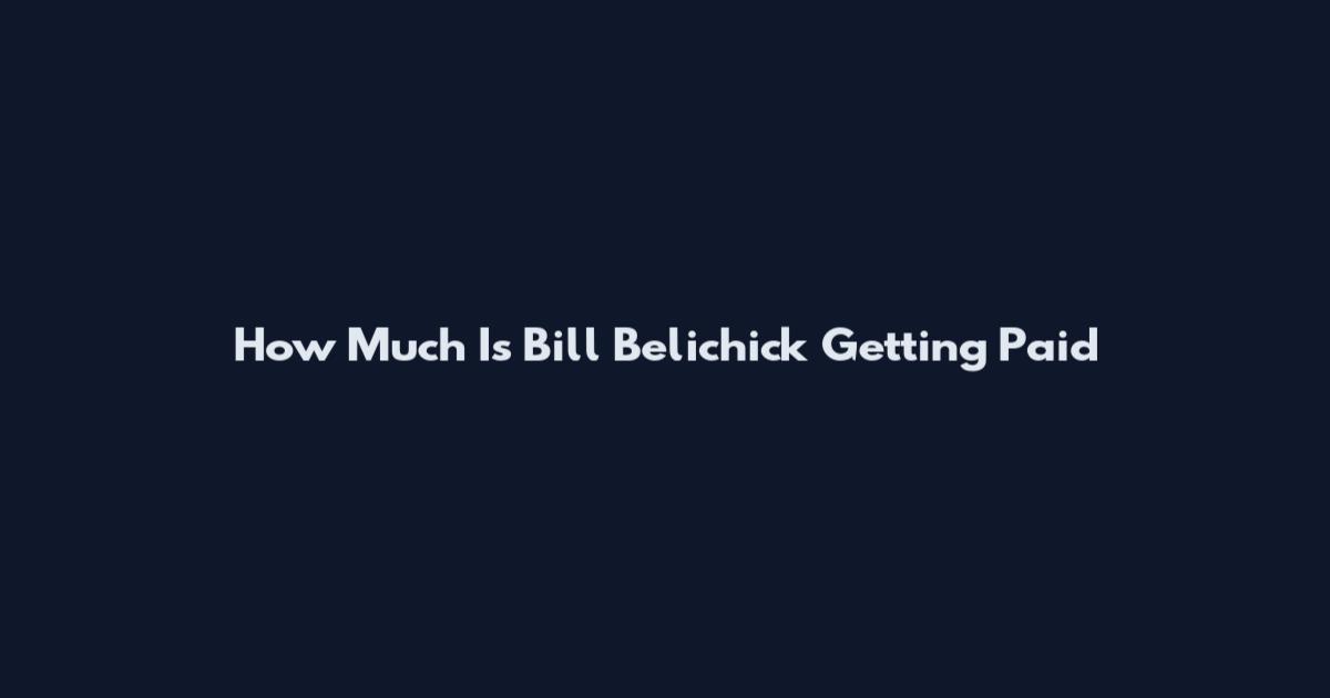 How Much Is Bill Belichick Getting Paid