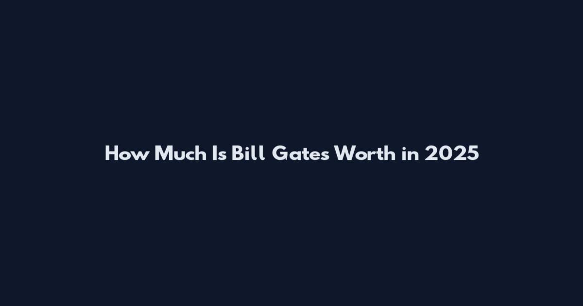 How Much Is Bill Gates Worth in 2025