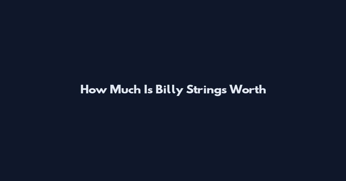How Much Is Billy Strings Worth