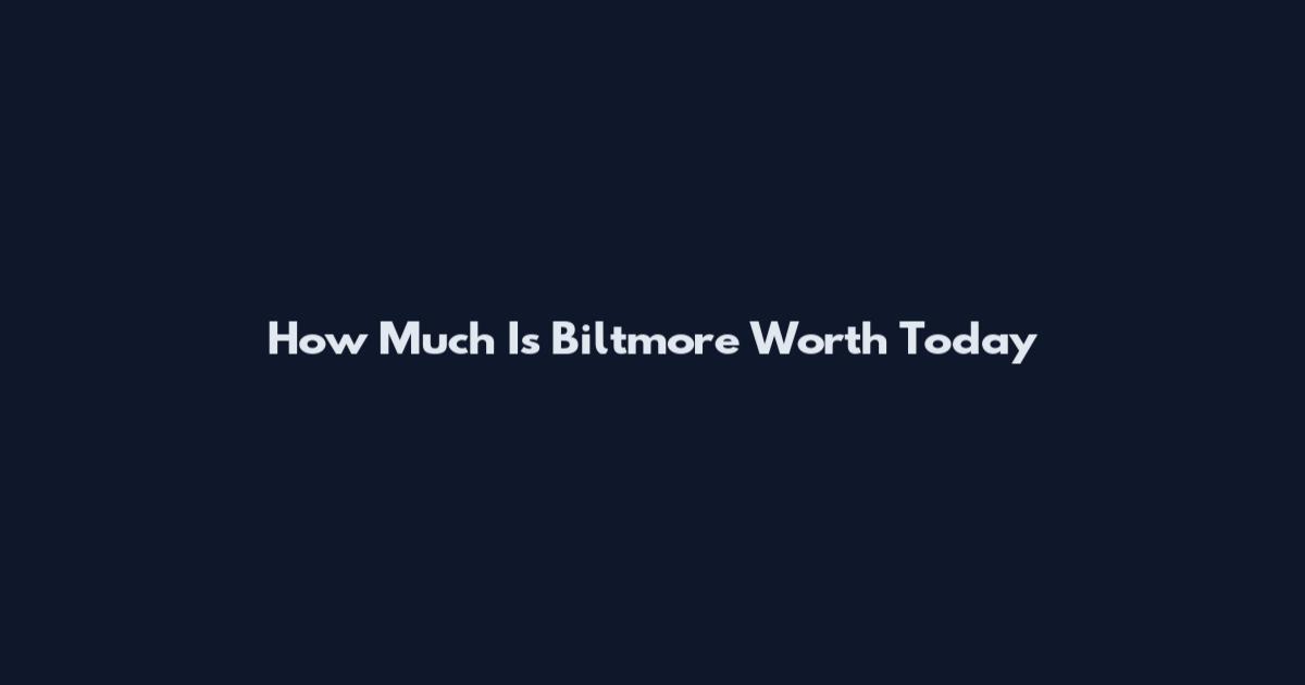 How Much Is Biltmore Worth Today