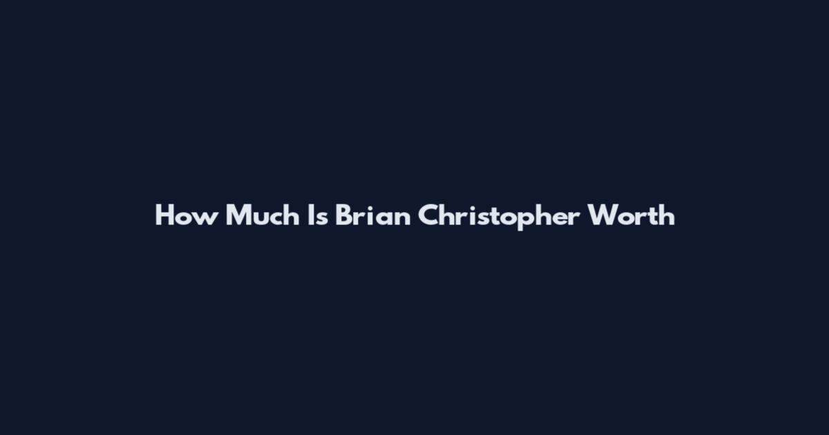 How Much Is Brian Christopher Worth