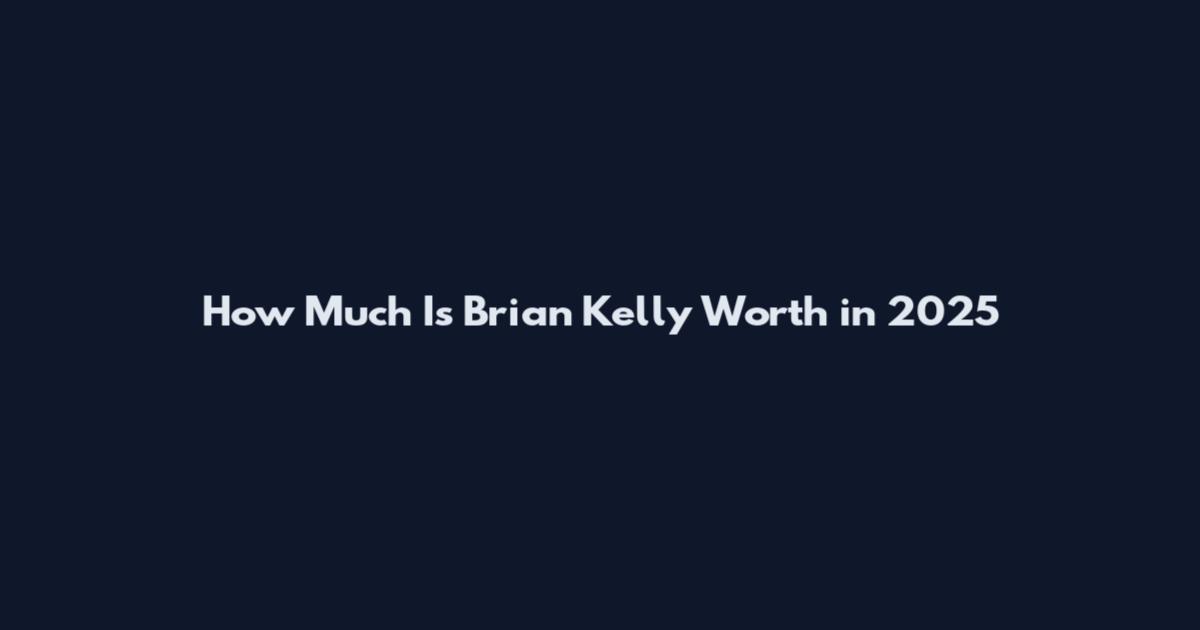 How Much Is Brian Kelly Worth in 2025