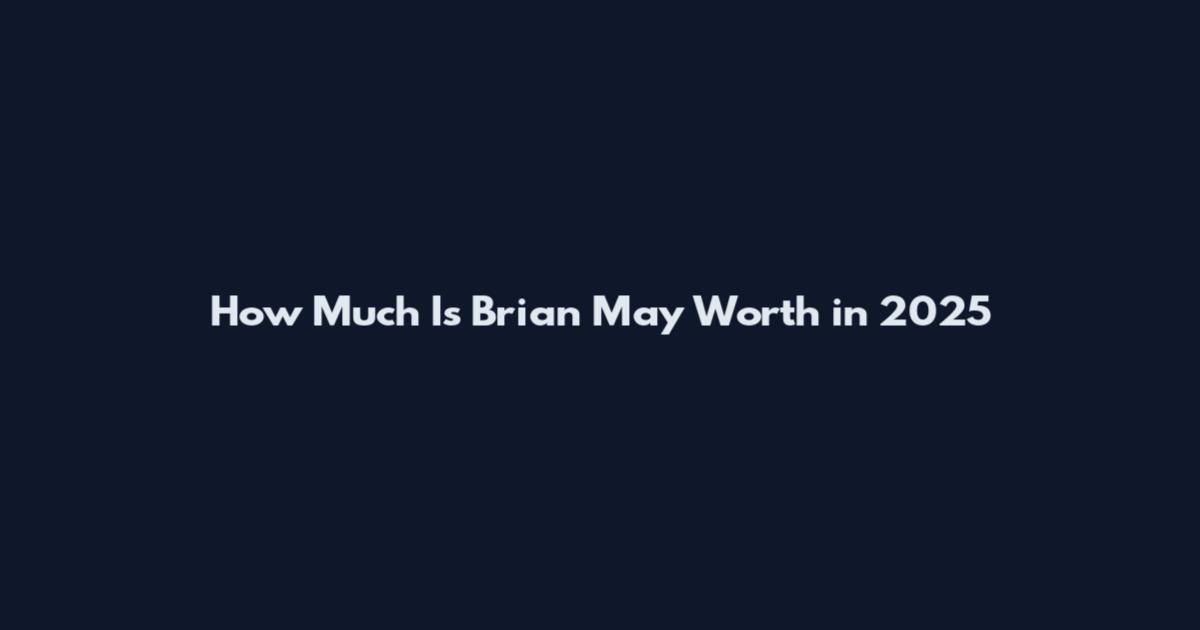 How Much Is Brian May Worth in 2025