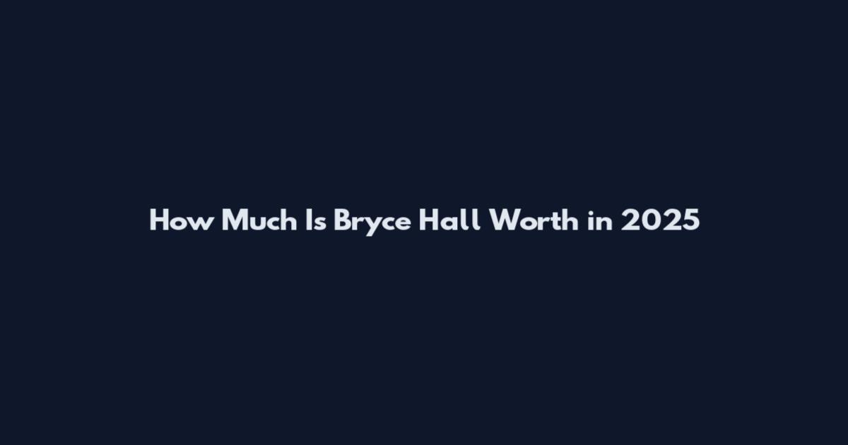How Much Is Bryce Hall Worth in 2025