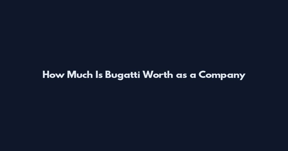 How Much Is Bugatti Worth as a Company