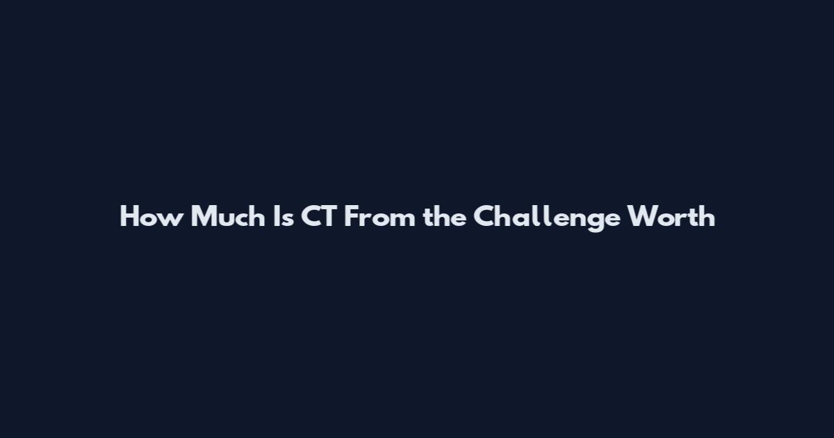 How Much Is CT From the Challenge Worth
