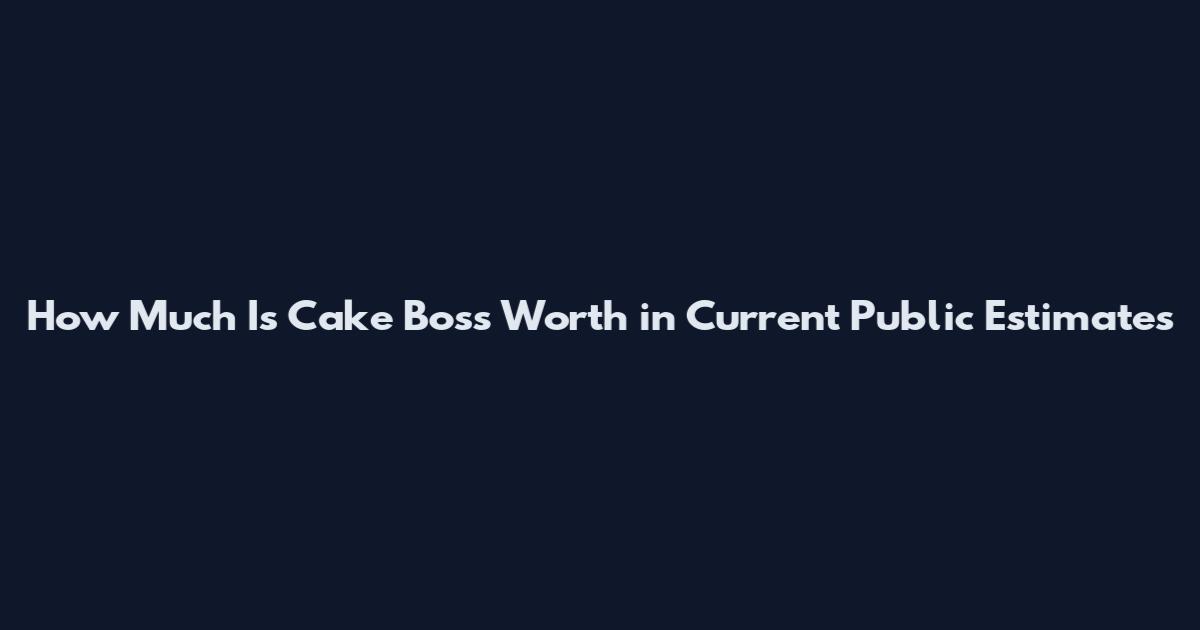 How Much Is Cake Boss Worth in Current Public Estimates