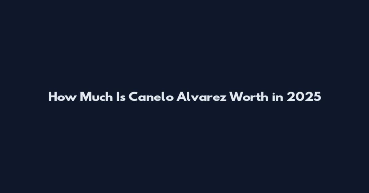 How Much Is Canelo Alvarez Worth in 2025