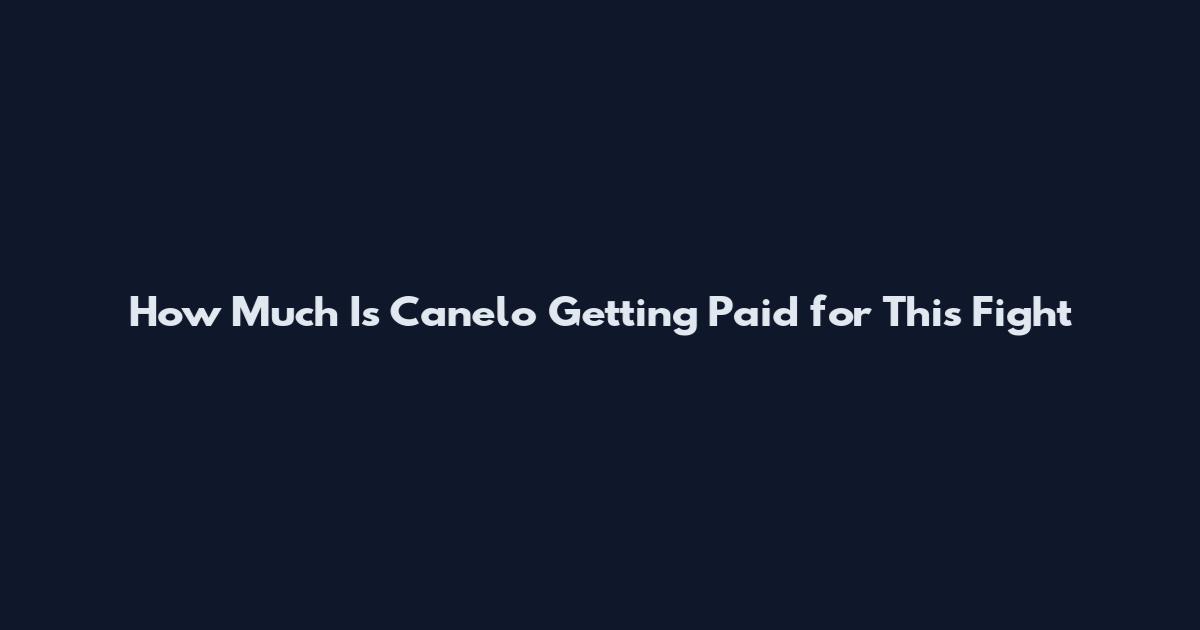 How Much Is Canelo Getting Paid for This Fight