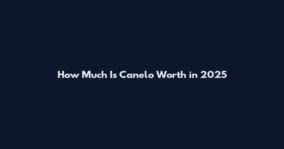 How Much Is Canelo Worth in 2025